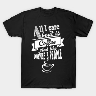 All i care about is coffee and like maybe  people T-Shirt